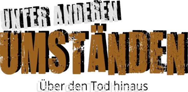 Unter anderen Umständen - Über den Tod hinaus