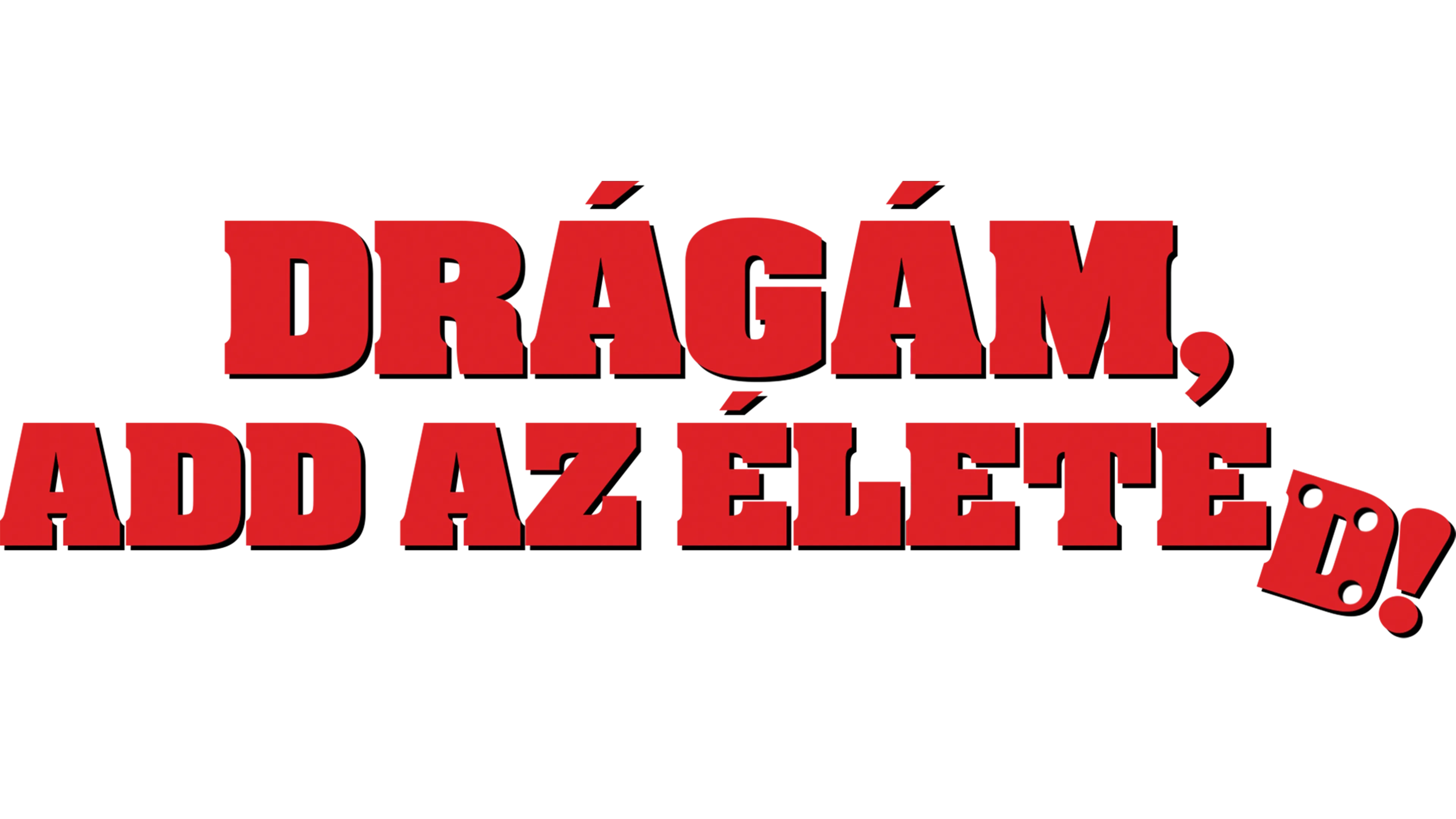 Drágám, add az életed!