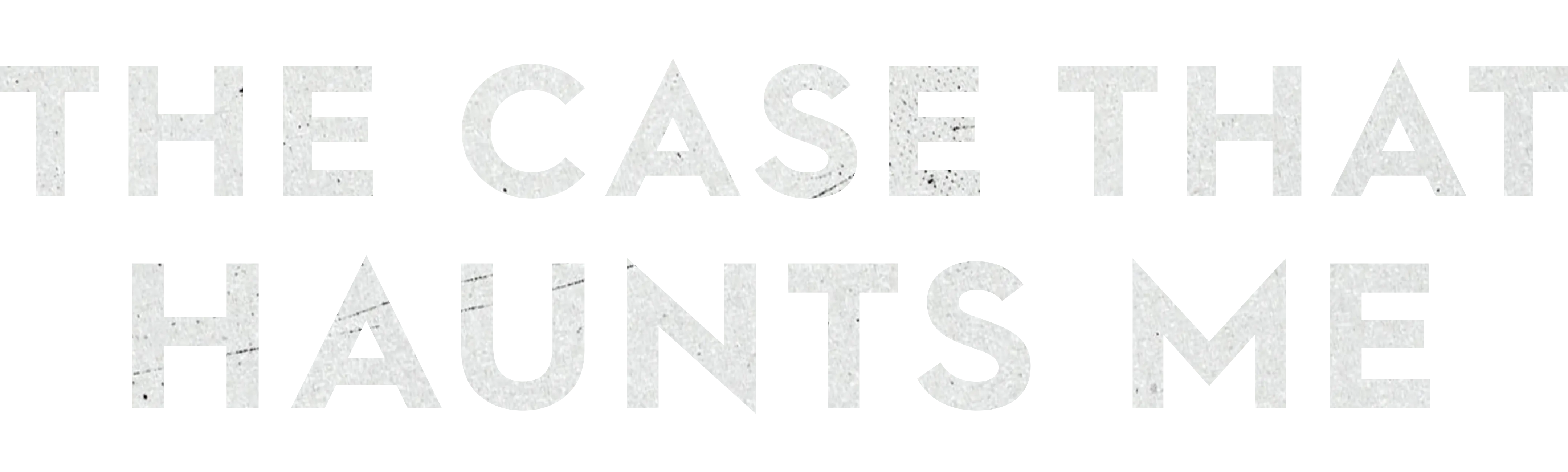 The Case That Haunts Me