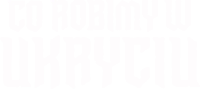 Co robimy w ukryciu