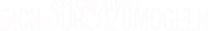 Von der Kunst, sich durchzumogeln