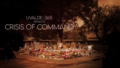 Uvalde 365 Presents: Crisis of Command