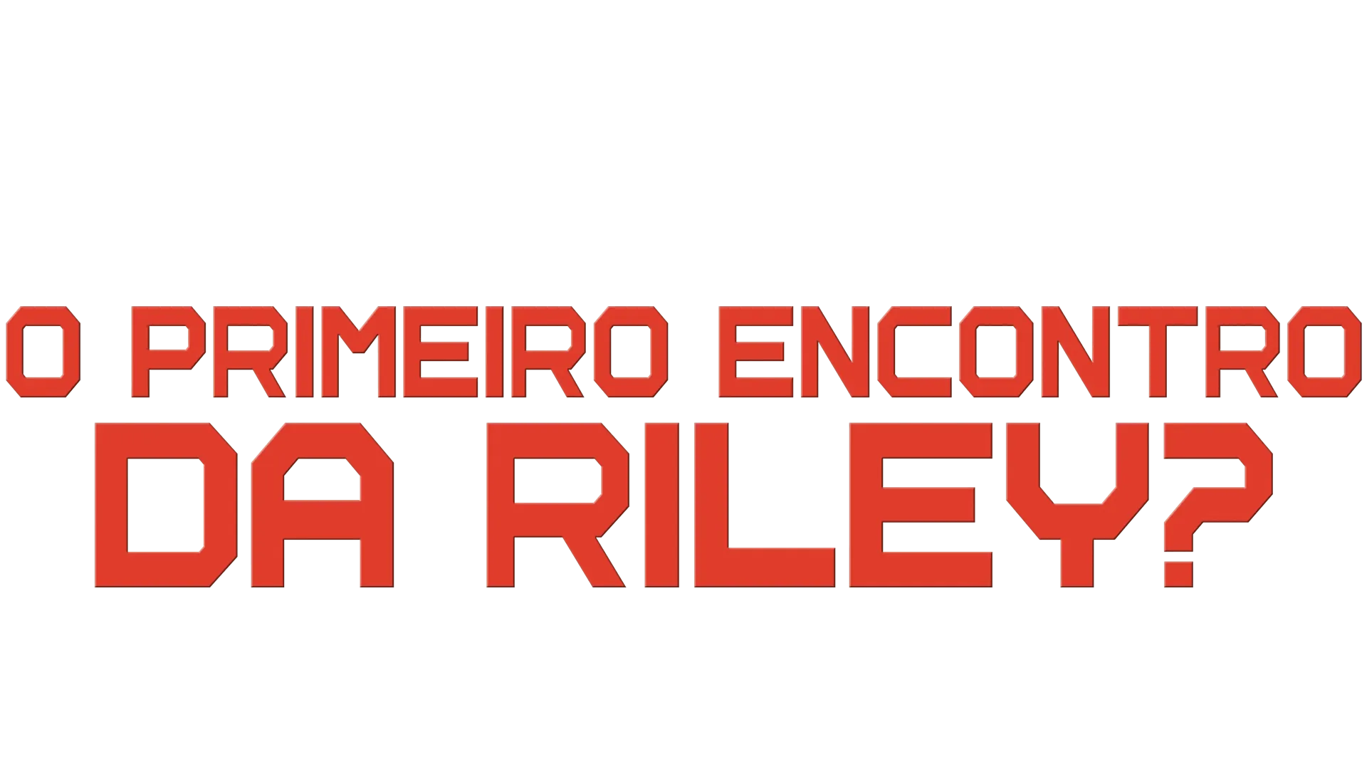 O Primeiro Encontro da Riley?
