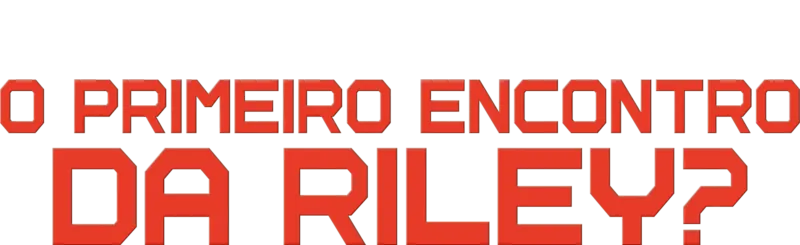 O Primeiro Encontro da Riley?