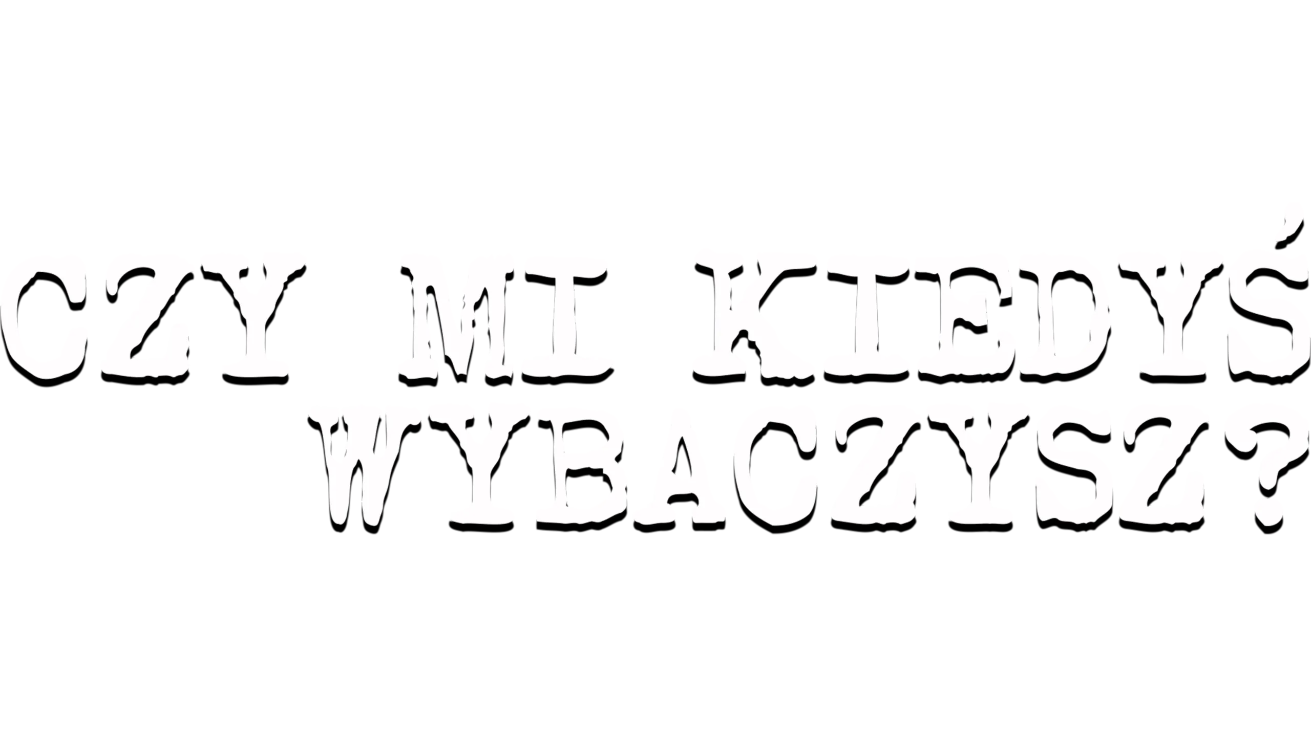 Czy mi kiedyś wybaczysz?