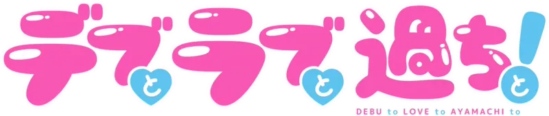 デブとラブと過ちと！