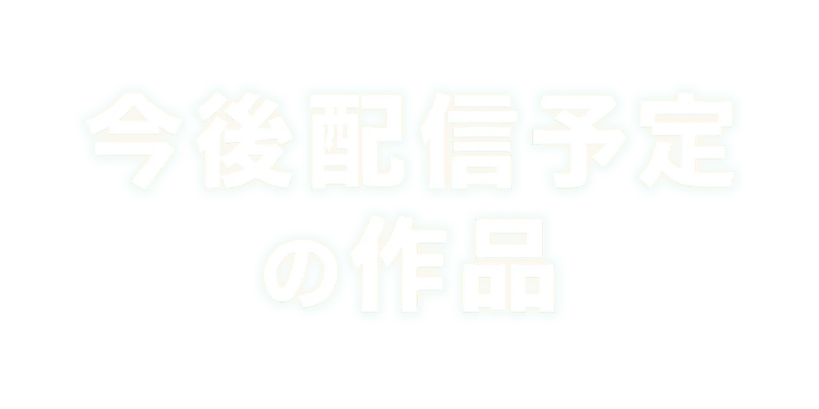 今後配信予定の作品