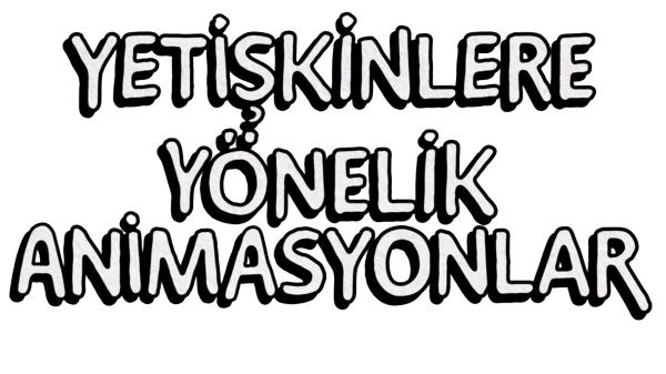 Yetişkinlere Yönelik Animasyonlar