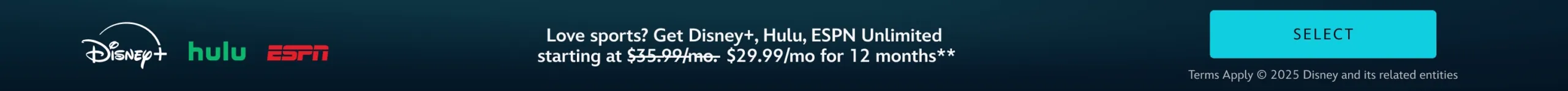 Love sports? Get Disney+, Hulu, ESPN Unlimited starting at original price $35.99/mo. and sale price $29.99/mo for 12 months**