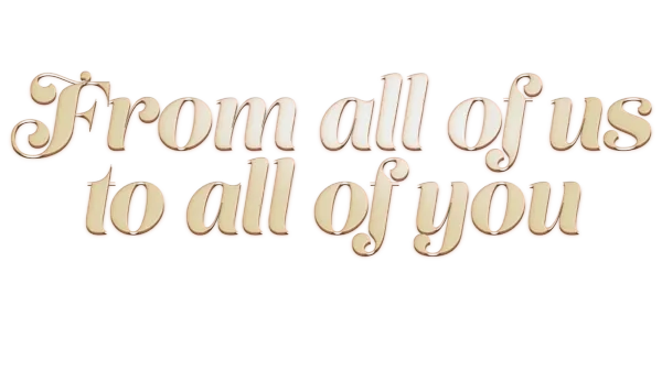 From All of Us to All of You