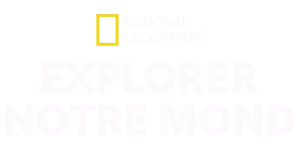 National Geographic : Explorer notre monde