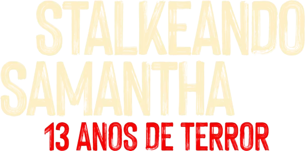 Stalkeando Samantha: 13 Anos de Terror