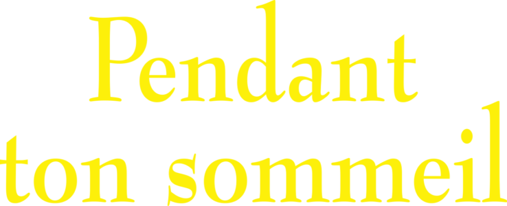 Pendant ton sommeil