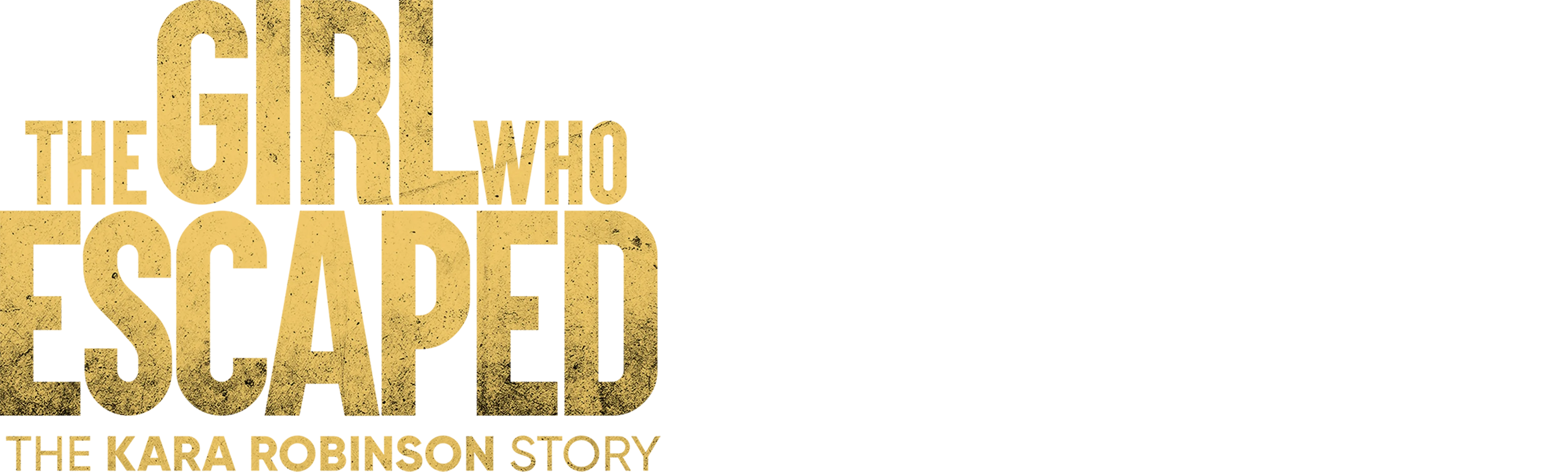 The Girl Who Escaped: The Kara Robinson Story