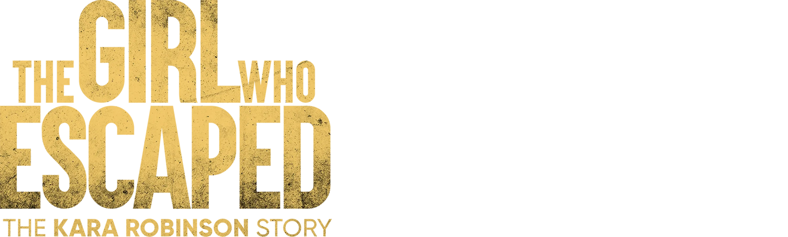 The Girl Who Escaped: The Kara Robinson Story