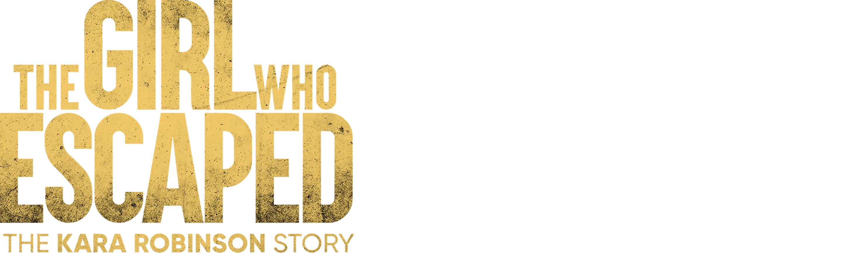 The Girl Who Escaped: The Kara Robinson Story