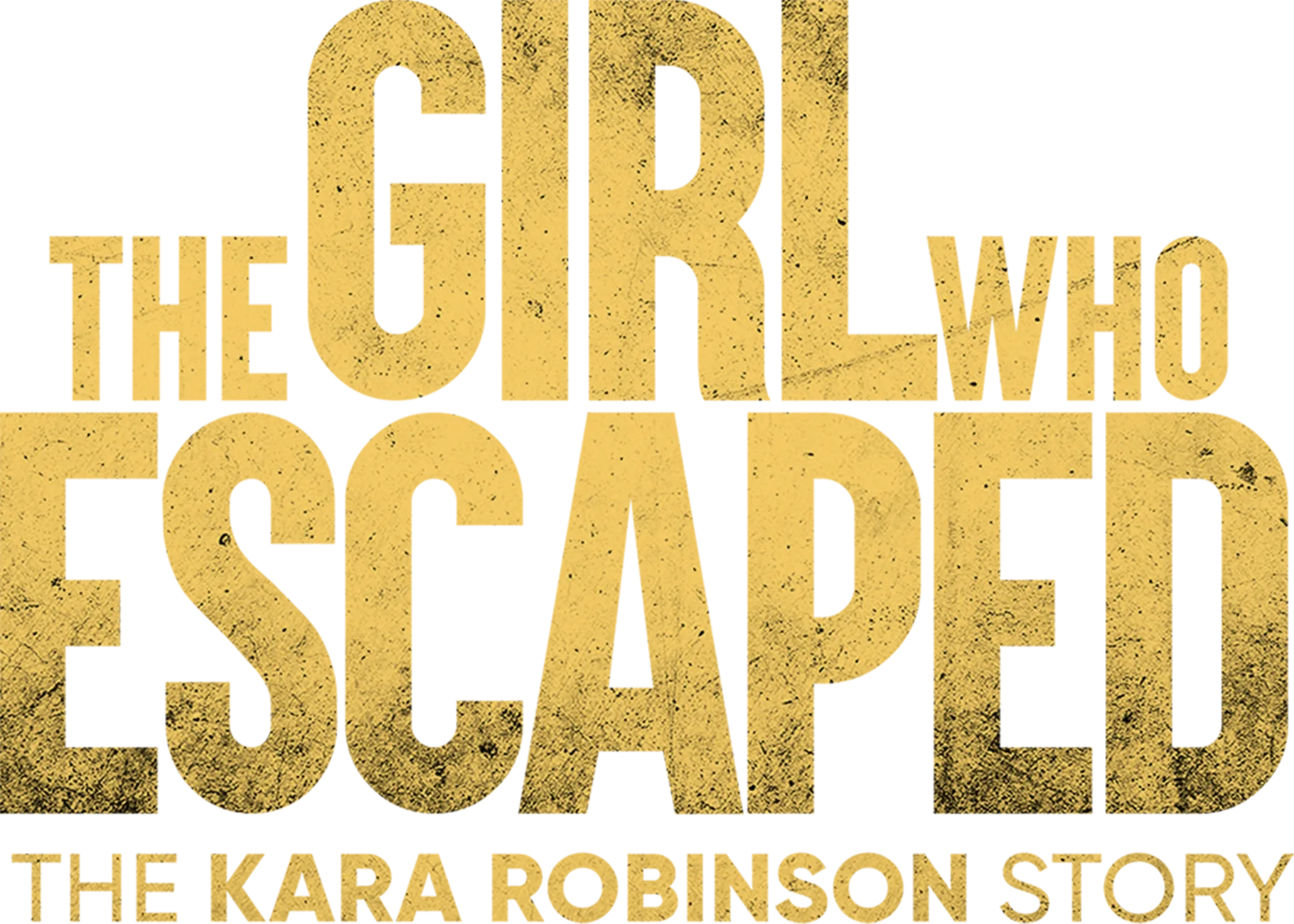 The Girl Who Escaped: The Kara Robinson Story