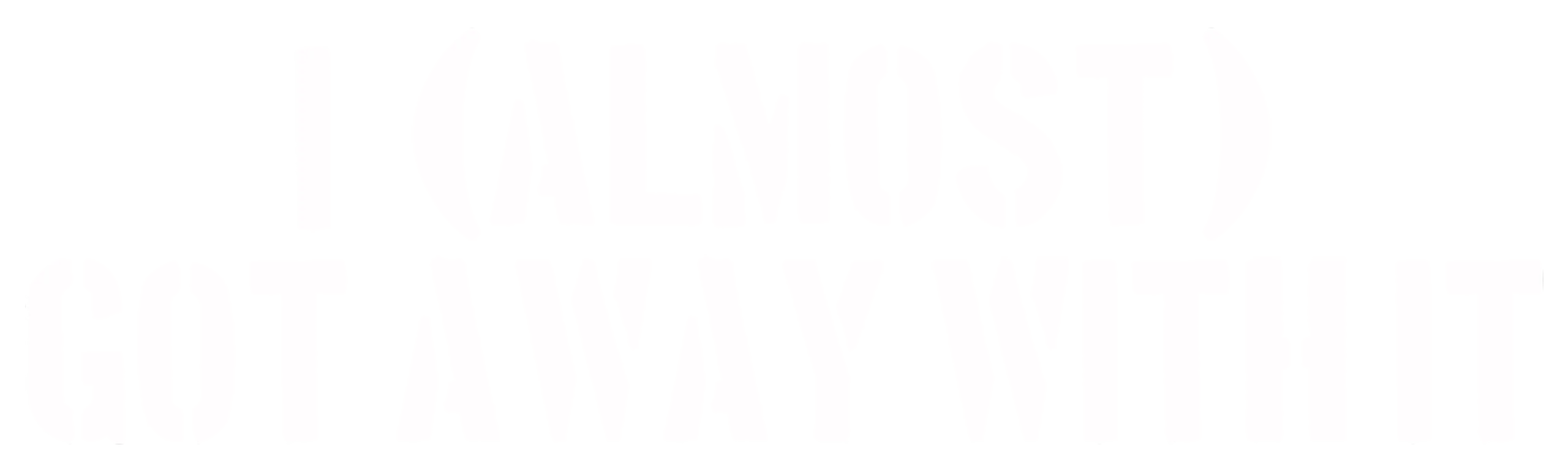 I (Almost) Got Away with It