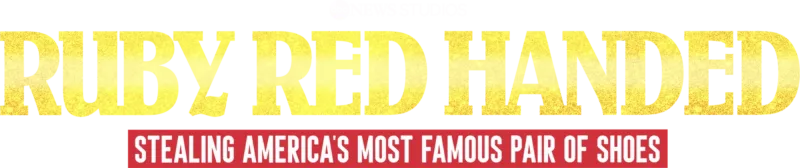 Ruby Red Handed: Stealing America's Most Famous Pair of Shoes 