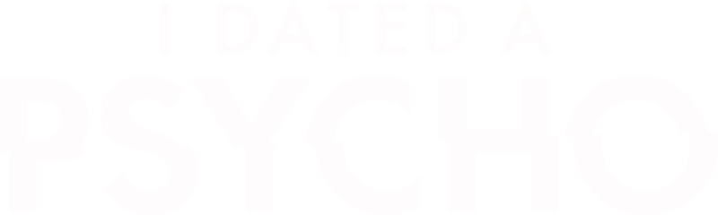 I Dated a Psycho