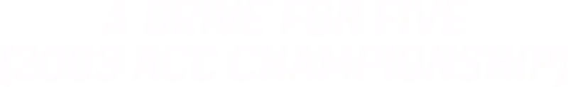 A Drive for Five (2003 ACC Championship)