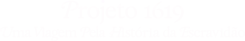 Projeto 1619 : Uma Viagem Pela História da Escravidão