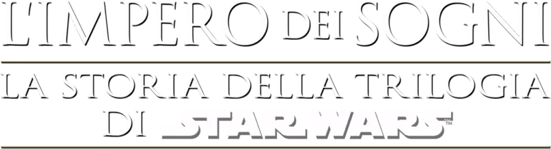 L'IMPERO DEI SOGNI: LA STORIA DELLA TRILOGIA DI STAR WARS