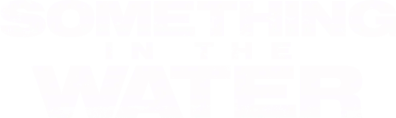 Something in the Water