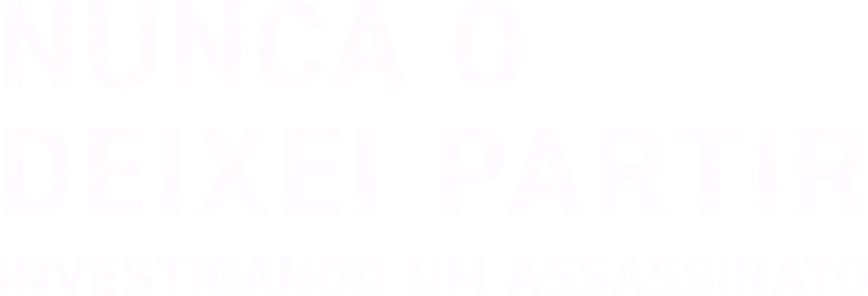 Nunca o Deixei Partir: Investigando um Assassinato