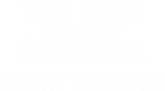 The Men Who Built America: Frontiersmen