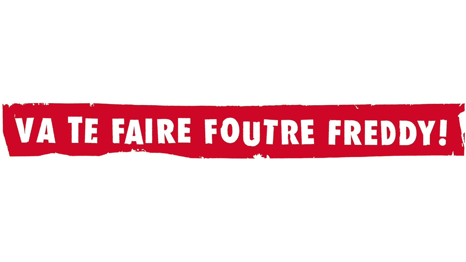 Va te faire foutre Freddy!