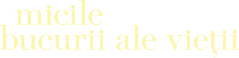 Micile bucurii ale vieții