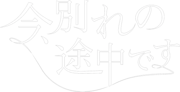 今、別れの途中です