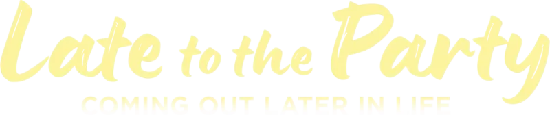Late to the Party: Coming Out Later In Life
