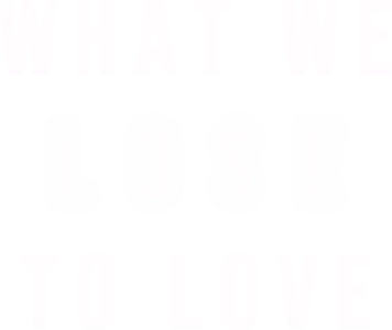 What We Lose to Love