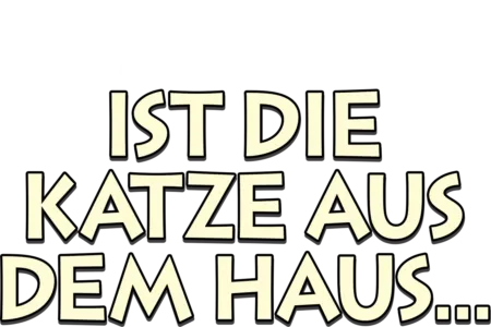 Ist die Katze aus dem Haus ...