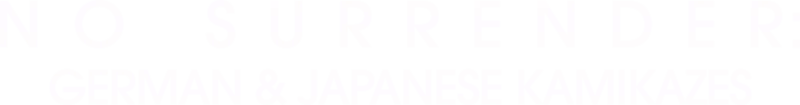 No Surrender: German and Japanese Kamikazes