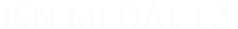Jen mi dál lži