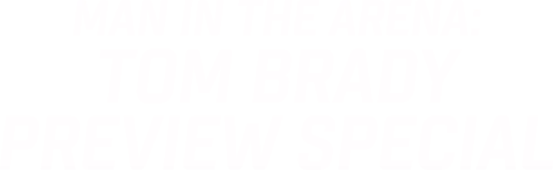 Man in the Arena: Tom Brady Preview Special