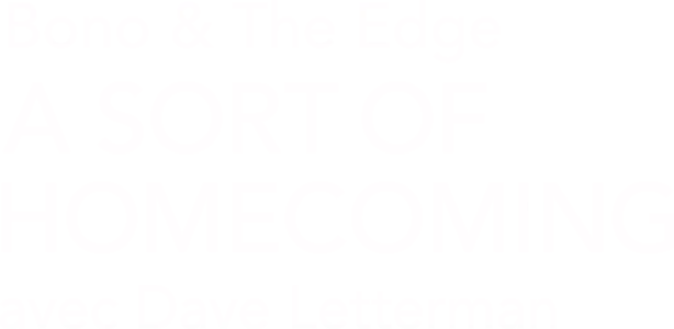 Bono & The Edge | A Sort of Homecoming avec Dave Letterman