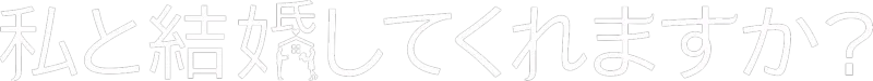 私と結婚してくれますか？