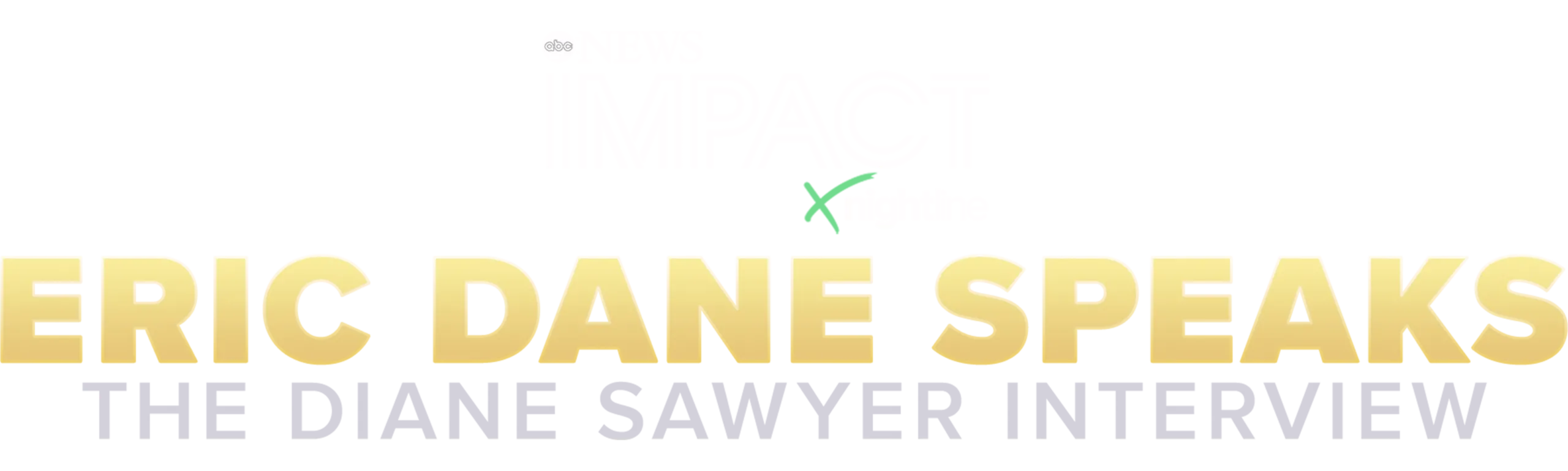 IMPACT x Nightline: Eric Dane Speaks: The Diane Sawyer Interview