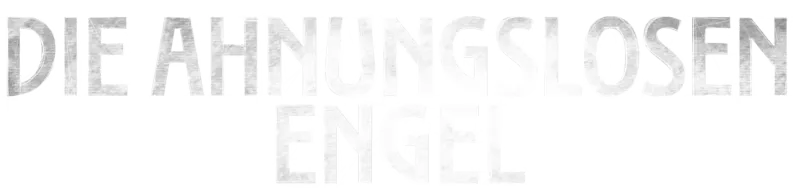 Die ahnungslosen Engel