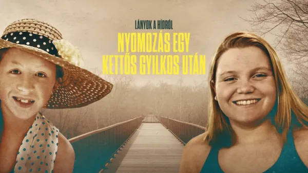 thumbnail - Lányok a hídról: Nyomozás egy kettős gyilkos után