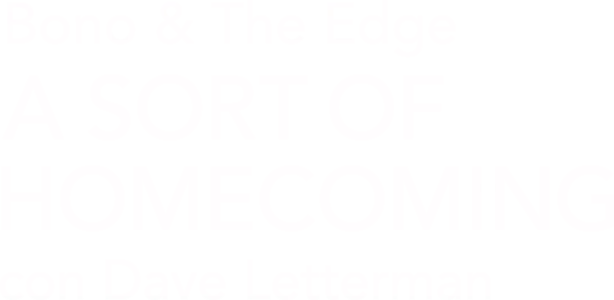 Bono & The Edge | A Sort of Homecoming con Dave Letterman