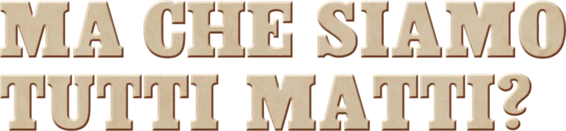 Ma che siamo tutti matti?