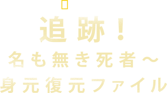 追跡！名も無き死者～身元復元ファイル