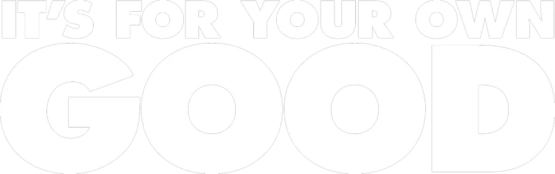 It's for Your Own Good