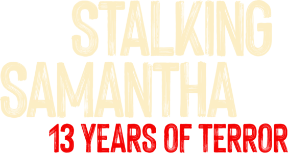 Stalking Samantha: 13 Years of Terror
