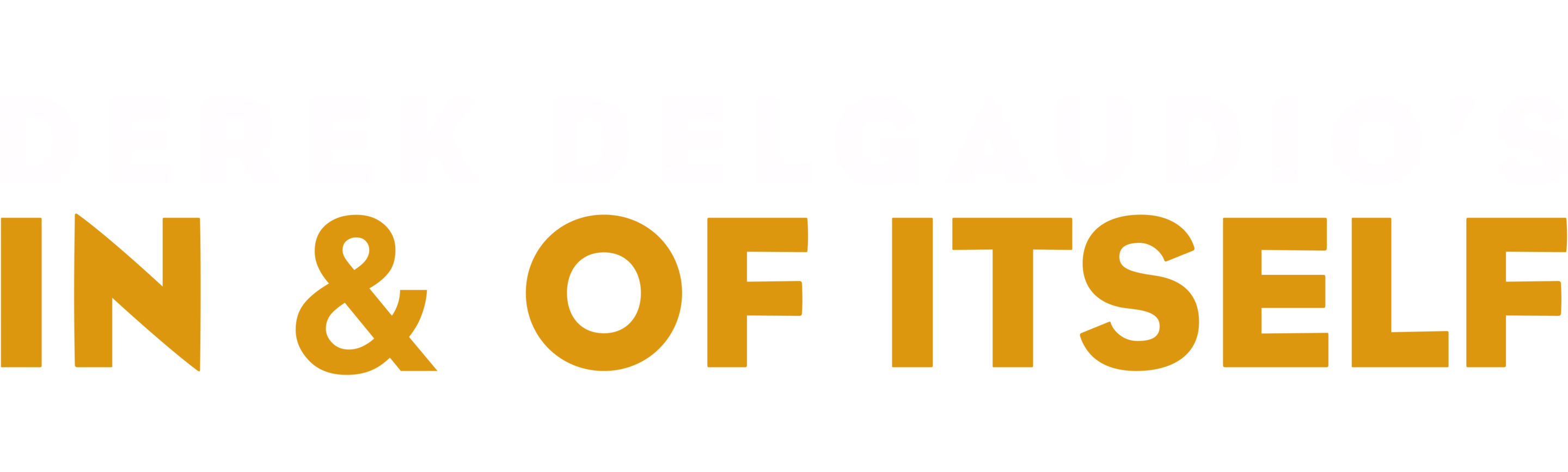 DEREK DELGAUDIO’S IN & OF ITSELF